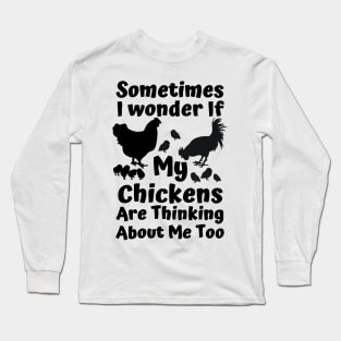 sometimes i wonder if my chickens are thinking about me too Long Sleeve T-Shirt